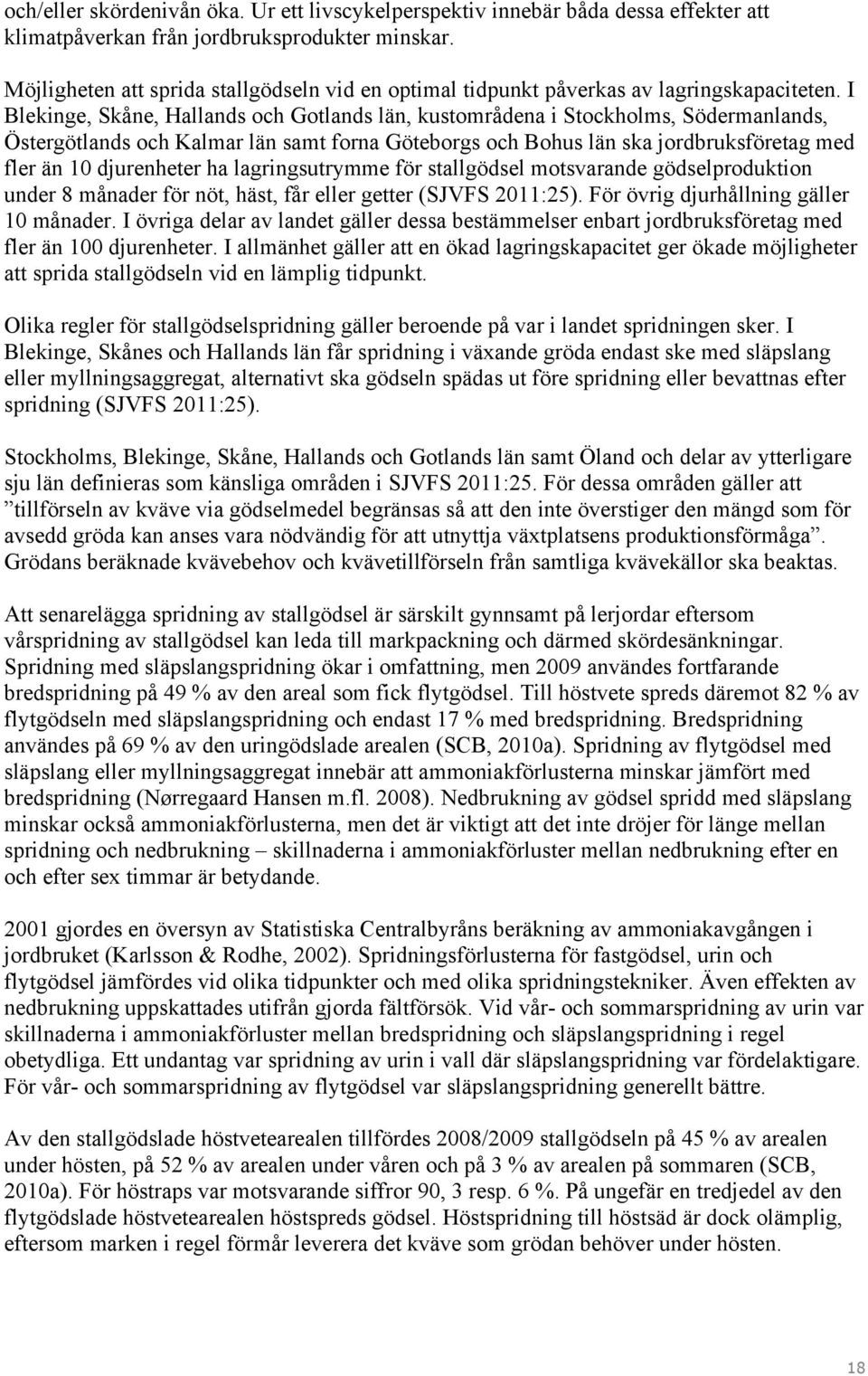 I Blekinge, Skåne, Hallands och Gotlands län, kustområdena i Stockholms, Södermanlands, Östergötlands och Kalmar län samt forna Göteborgs och Bohus län ska jordbruksföretag med fler än 10 djurenheter