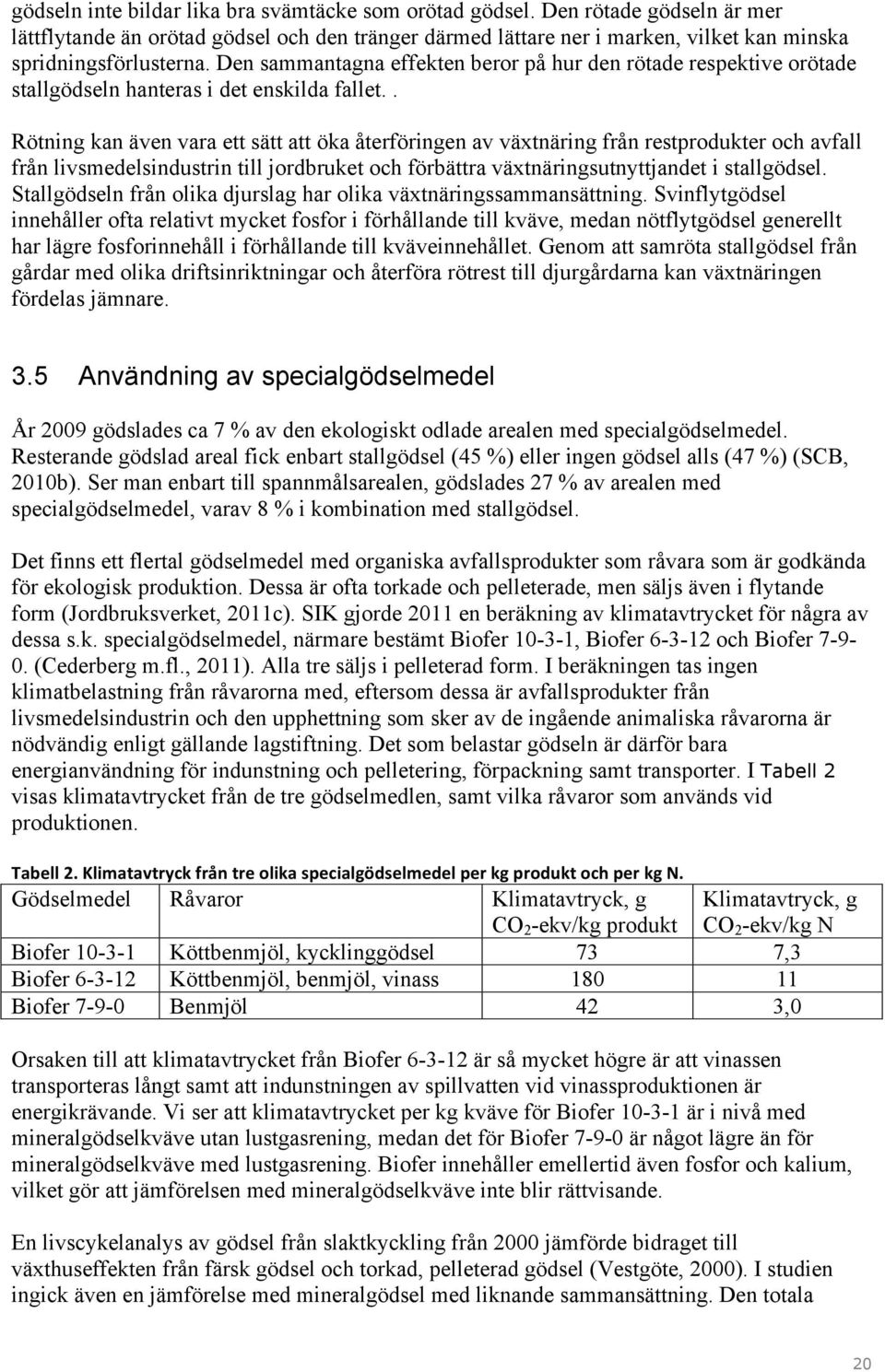 . Rötning kan även vara ett sätt att öka återföringen av växtnäring från restprodukter och avfall från livsmedelsindustrin till jordbruket och förbättra växtnäringsutnyttjandet i stallgödsel.