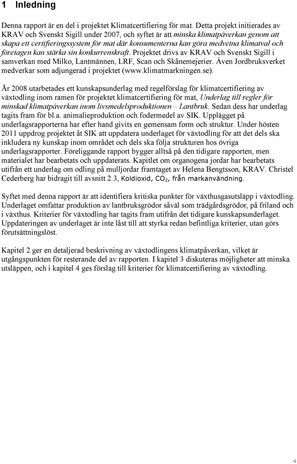 och företagen kan stärka sin konkurrenskraft. Projektet drivs av KRAV och Svenskt Sigill i samverkan med Milko, Lantmännen, LRF, Scan och Skånemejerier.