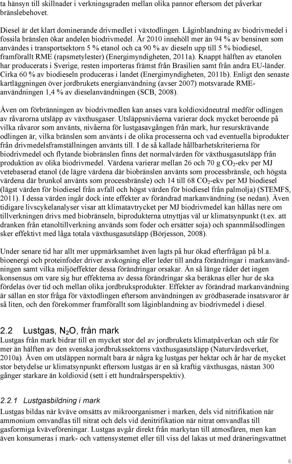 År 2010 innehöll mer än 94 % av bensinen som användes i transportsektorn 5 % etanol och ca 90 % av dieseln upp till 5 % biodiesel, framförallt RME (rapsmetylester) (Energimyndigheten, 2011a).