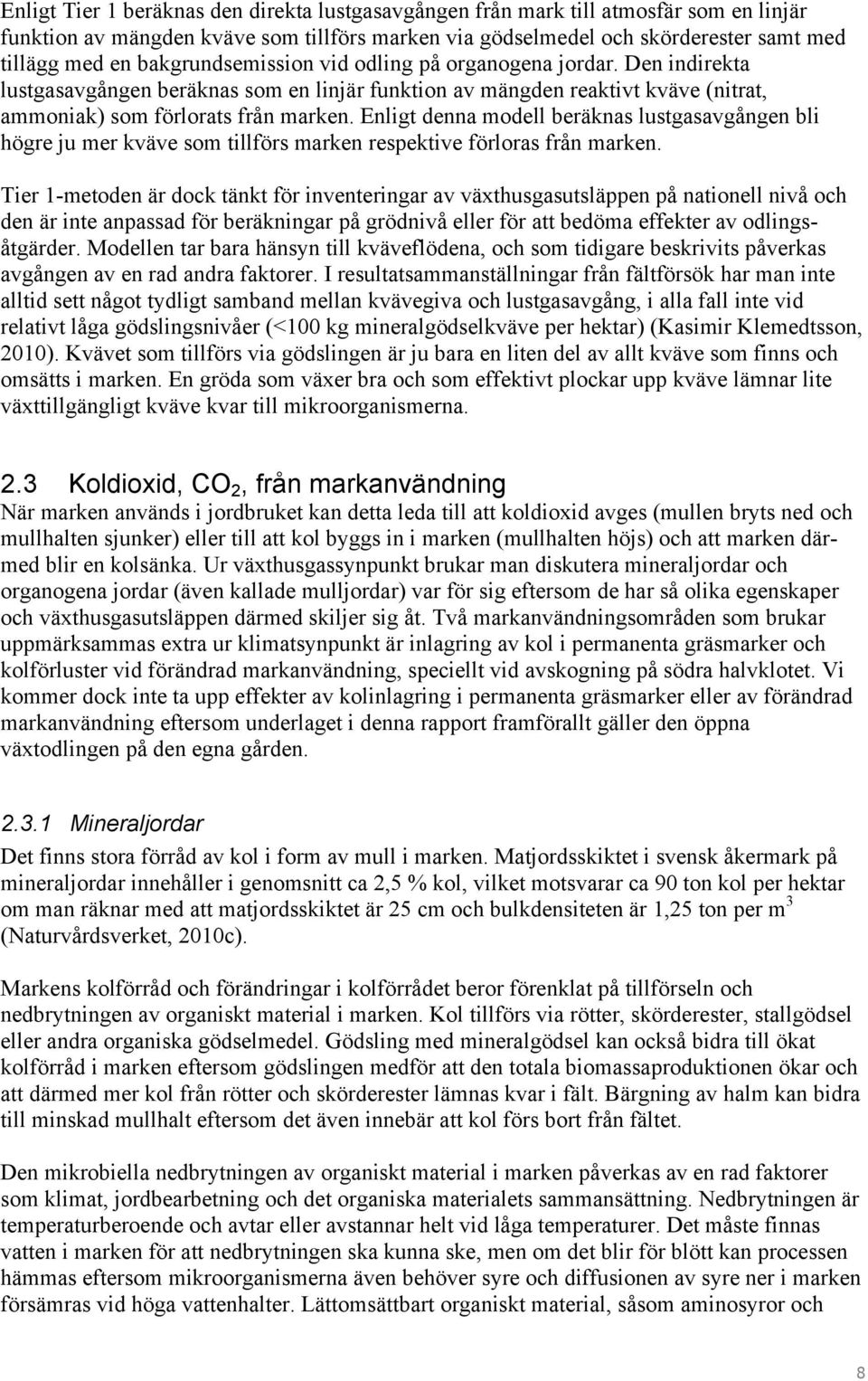 Enligt denna modell beräknas lustgasavgången bli högre ju mer kväve som tillförs marken respektive förloras från marken.