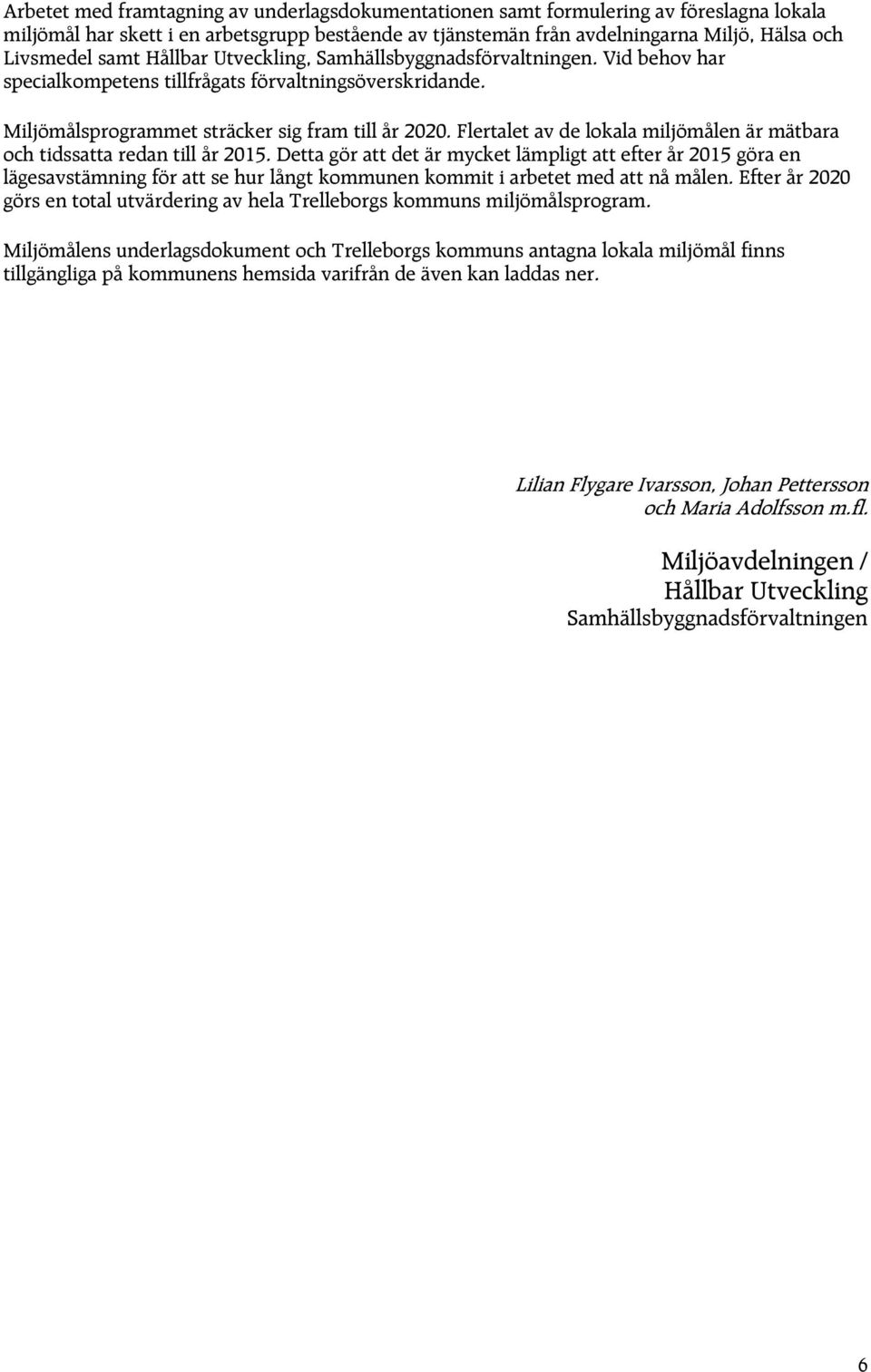 Flertalet av de lokala miljömålen är mätbara och tidssatta redan till år 2015.