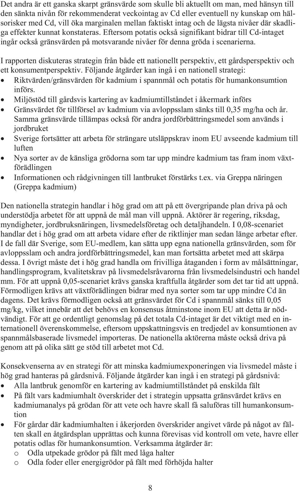 Eftersom potatis också signifikant bidrar till Cd-intaget ingår också gränsvärden på motsvarande nivåer för denna gröda i scenarierna.