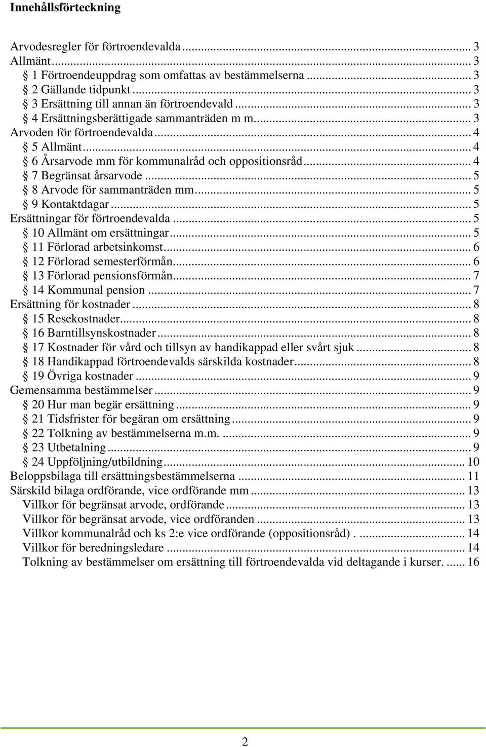 .. 5 8 Arvode för sammanträden mm... 5 9 Kontaktdagar... 5 Ersättningar för förtroendevalda... 5 10 Allmänt om ersättningar... 5 11 Förlorad arbetsinkomst... 6 12 Förlorad semesterförmån.