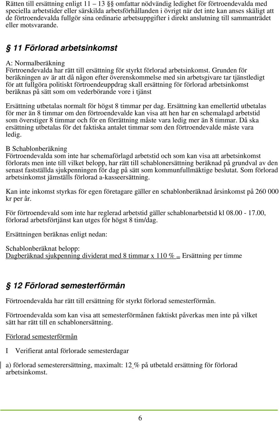 11 Förlorad arbetsinkomst A: Normalberäkning Förtroendevalda har rätt till ersättning för styrkt förlorad arbetsinkomst.