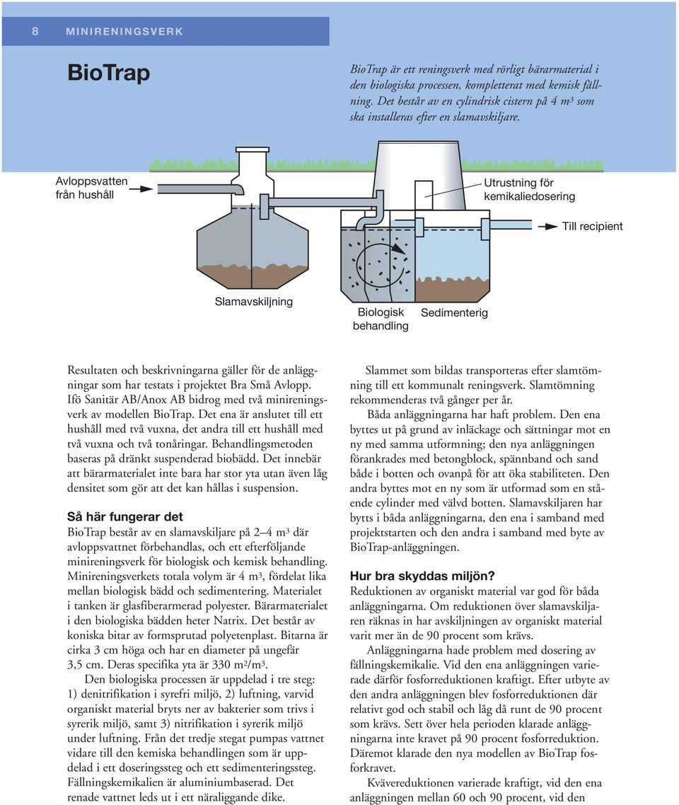 Avloppsvatten från hushåll Utrustning för kemikaliedosering Till recipient Slamavskiljning Biologisk behandling Sedimenterig Resultaten och beskrivningarna gäller för de anläggningar som har testats