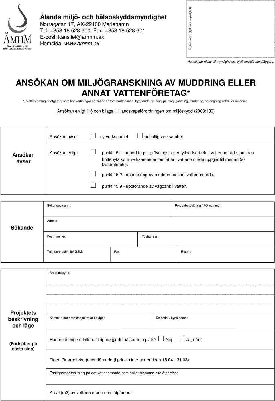 ANSÖKAN OM MILJÖGRANSKNING AV MUDDRING ELLER ANNAT VATTENFÖRETAG* *) Vattenföretag är åtgärder som har verkningar på vatten såsom bortledande, byggande, fyllning, pålning, grävning, muddring,