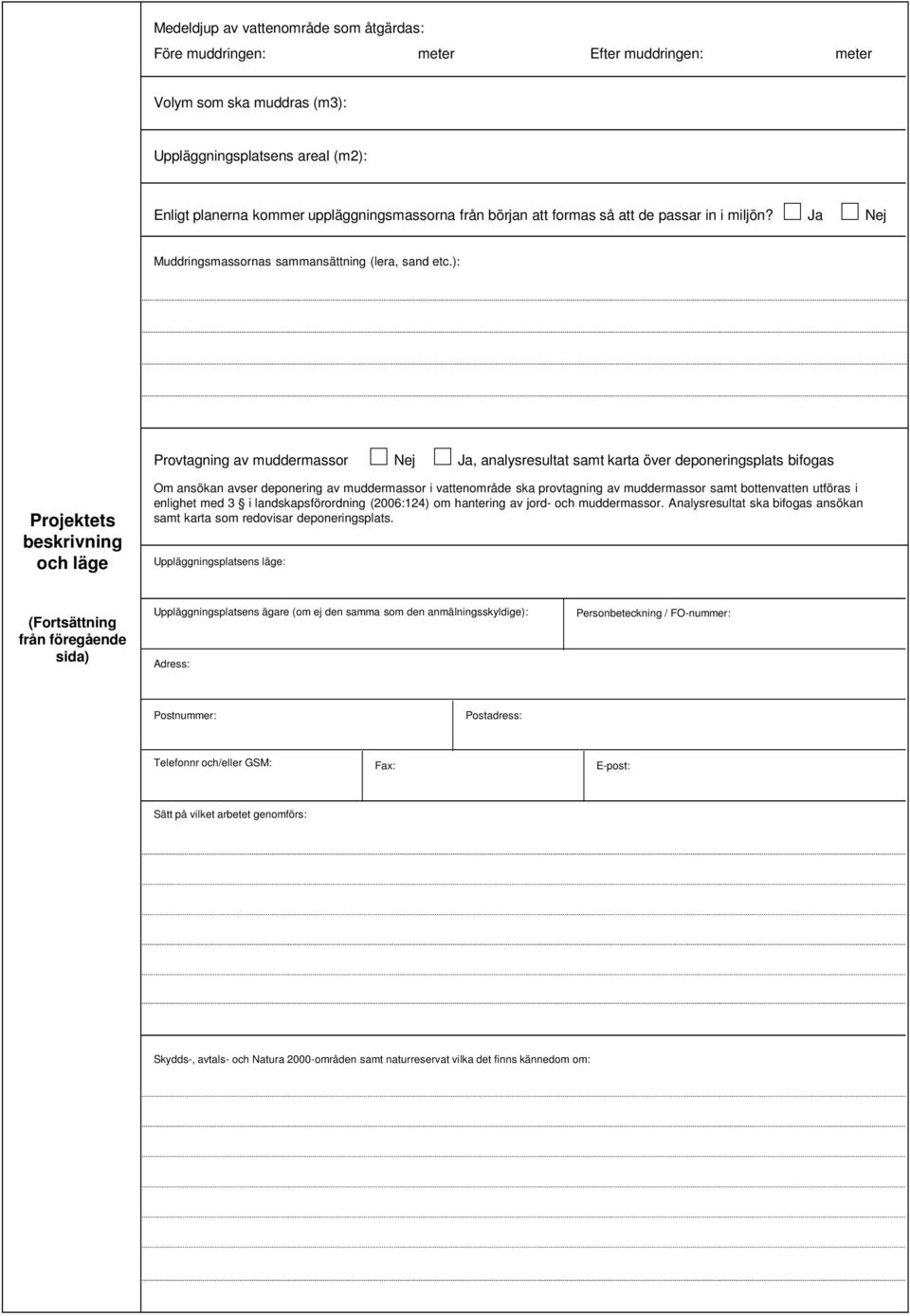 ): Provtagning av muddermassor Nej Ja, analysresultat samt karta över deponeringsplats bifogas Om ansökan avser deponering av muddermassor i vattenområde ska provtagning av muddermassor samt
