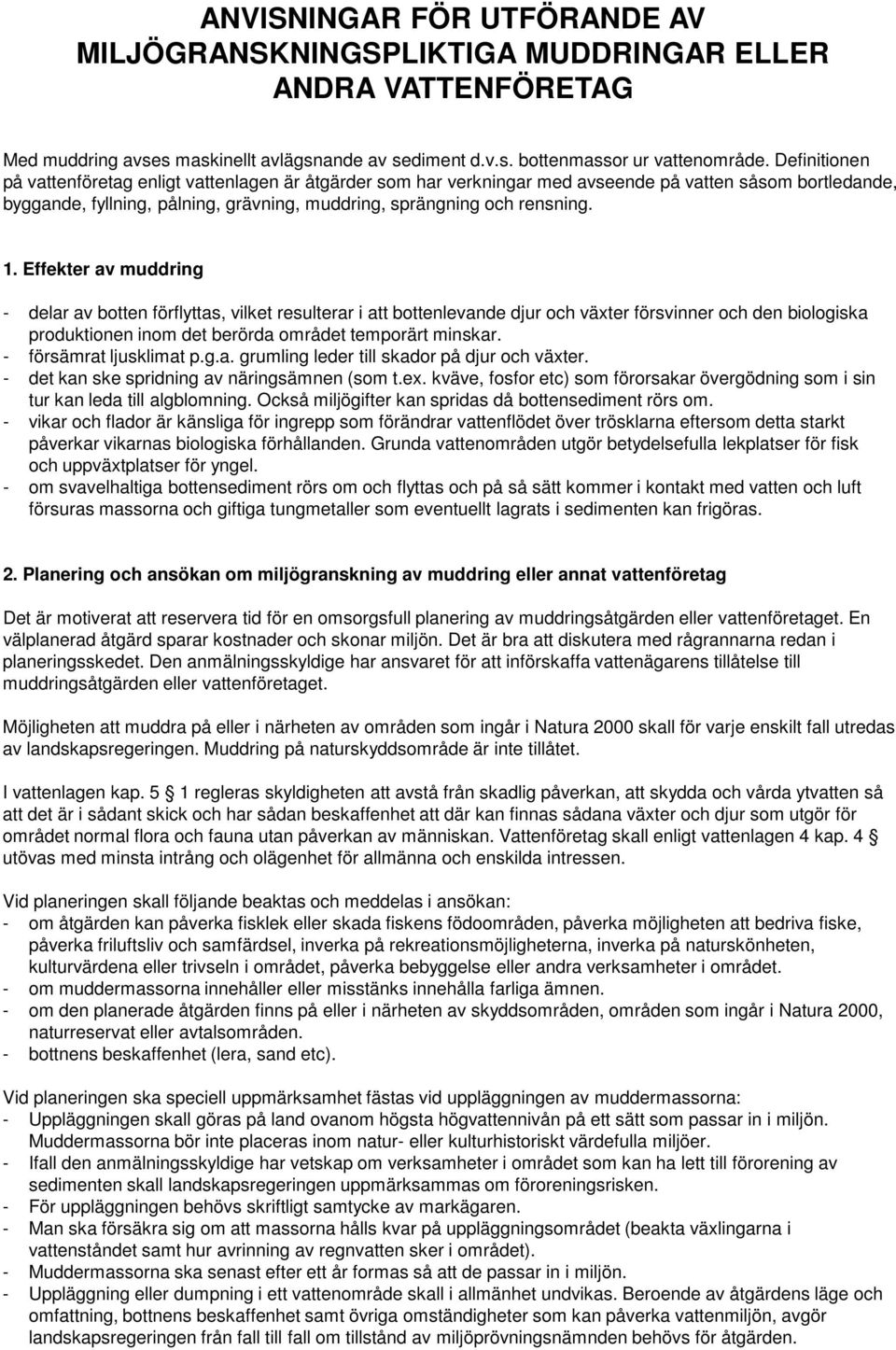 Effekter av muddring - delar av botten förflyttas, vilket resulterar i att bottenlevande djur och växter försvinner och den biologiska produktionen inom det berörda området temporärt minskar.