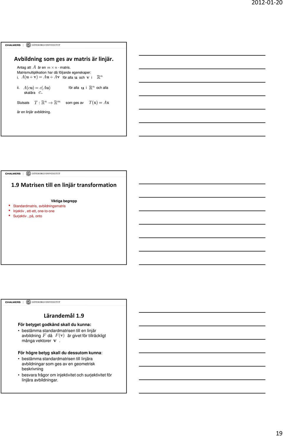 9 Matrisen till en linjär transformation Viktiga begrepp Standardmatris, avbildningsmatris Injektiv, ett-ett, one-to-one Surjektiv, på, onto Lärandemål 1.