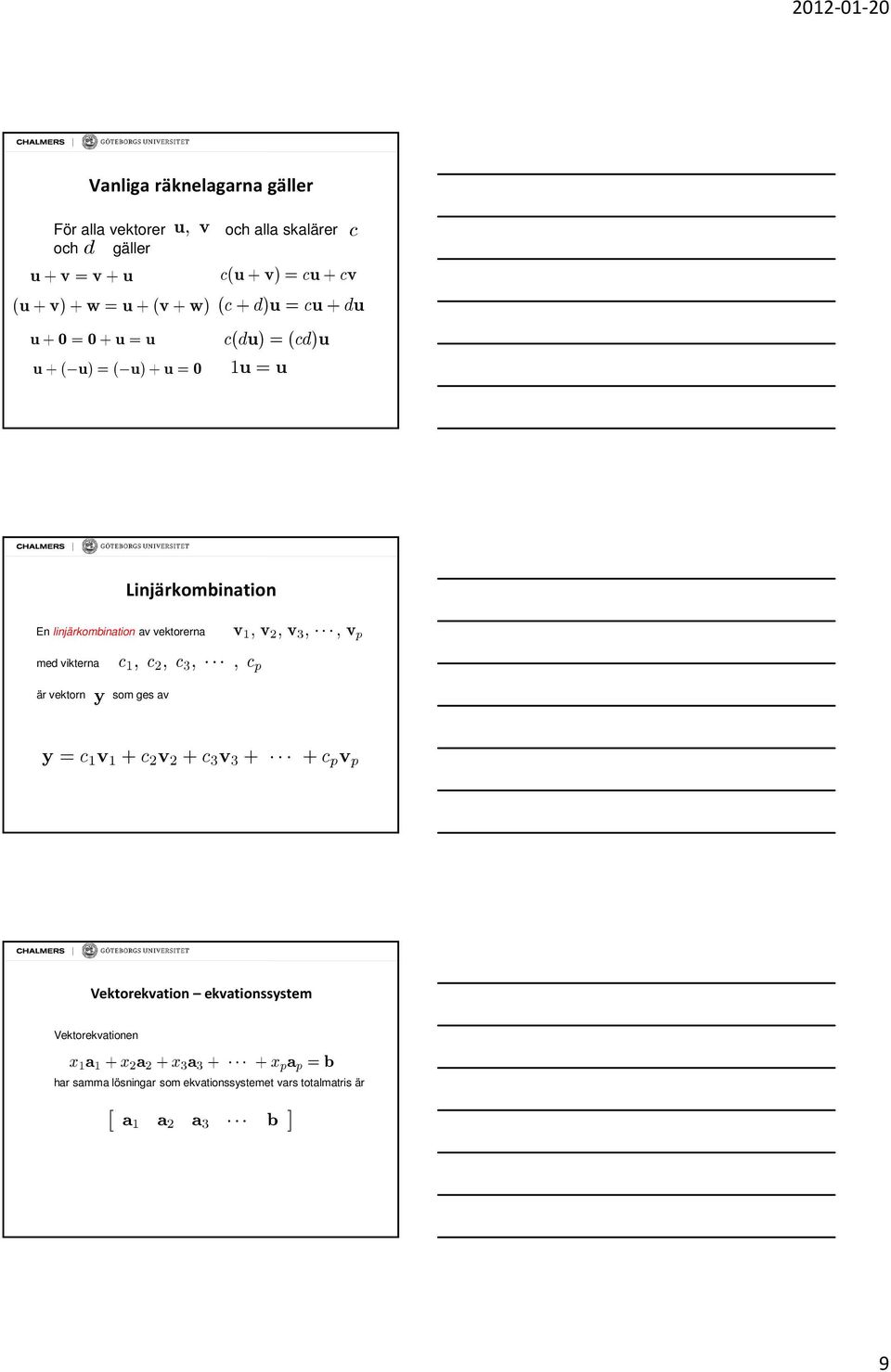 med vikterna c 1, c 2, c 3,, c p är vektorn y som ges av y=c 1 v 1 +c 2 v 2 +c 3 v 3 + +c p v p Vektorekvation ekvationssystem