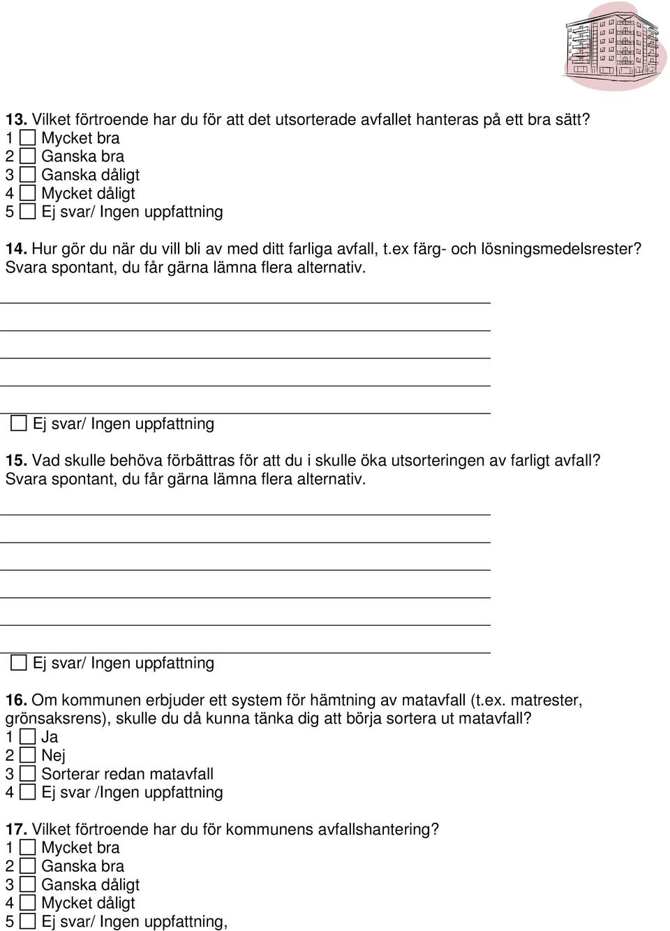 Vad skulle behöva förbättras för att du i skulle öka utsorteringen av farligt avfall? Svara spontant, du får gärna lämna flera alternativ. Ej svar/ Ingen uppfattning 16.