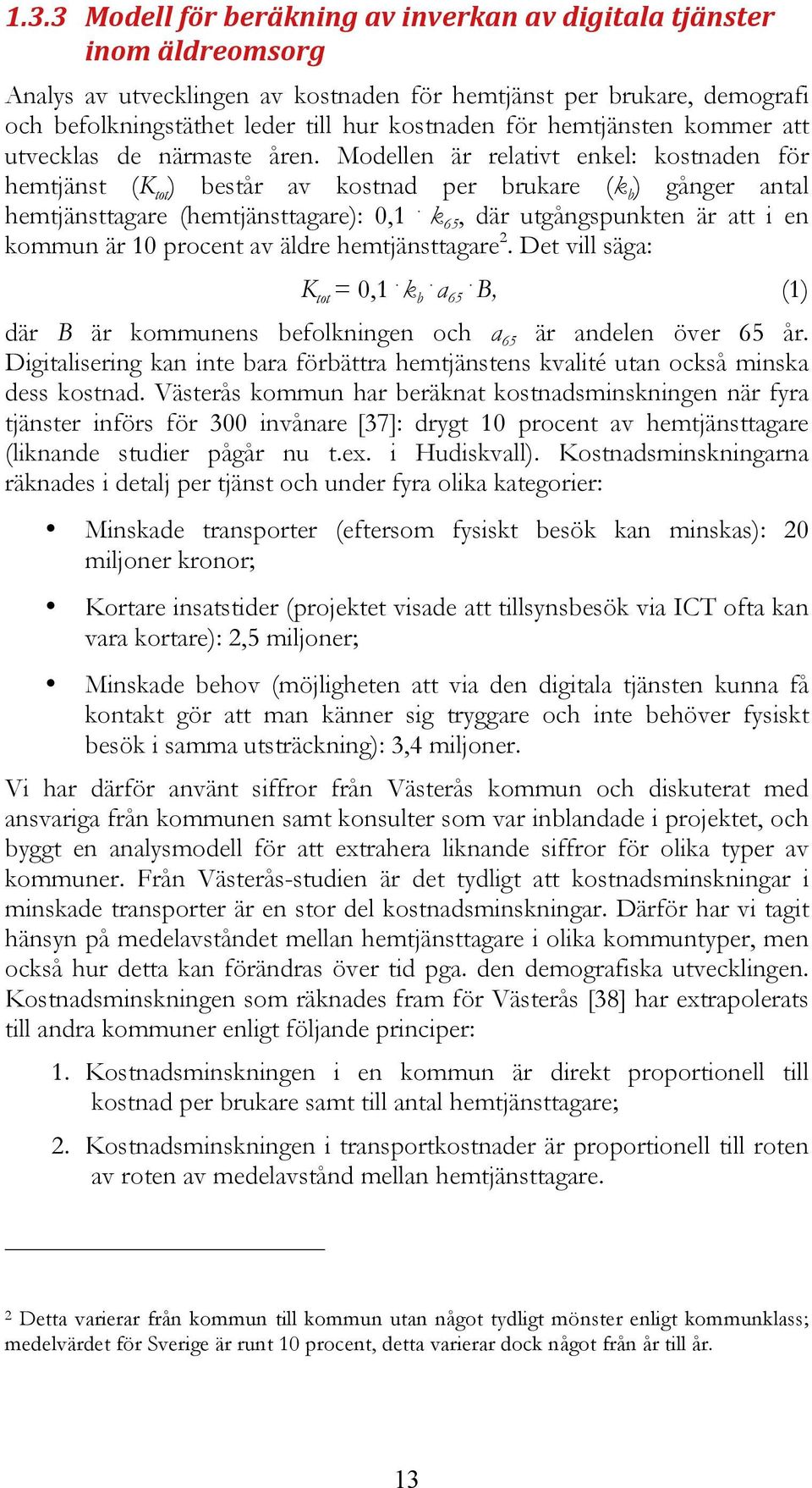 Modellen är relativt enkel: kostnaden för hemtjänst (K tot ) består av kostnad per brukare (k b ) gånger antal hemtjänsttagare (hemtjänsttagare): 0,1.