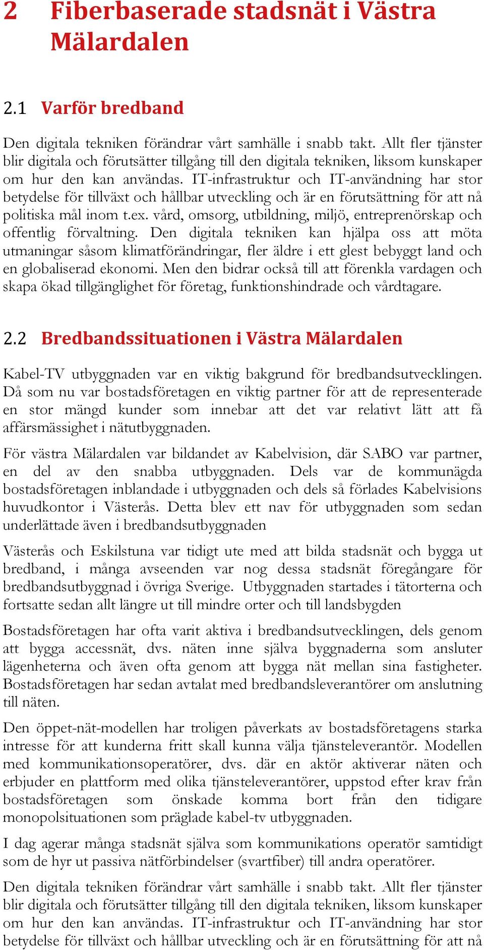 IT-infrastruktur och IT-användning har stor betydelse för tillväxt och hållbar utveckling och är en förutsättning för att nå politiska mål inom t.ex.