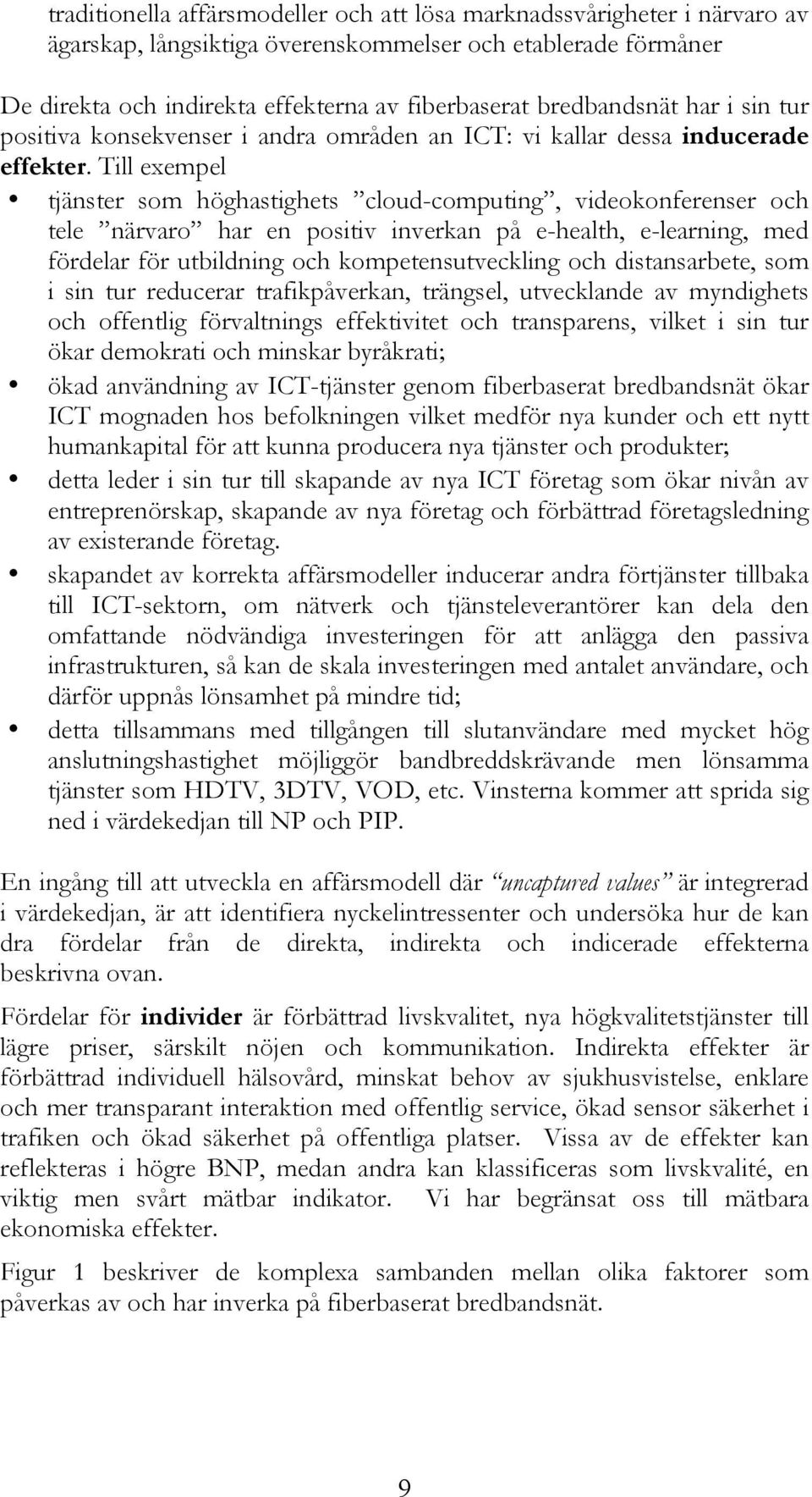 Till exempel tjänster som höghastighets cloud-computing, videokonferenser och tele närvaro har en positiv inverkan på e-health, e-learning, med fördelar för utbildning och kompetensutveckling och