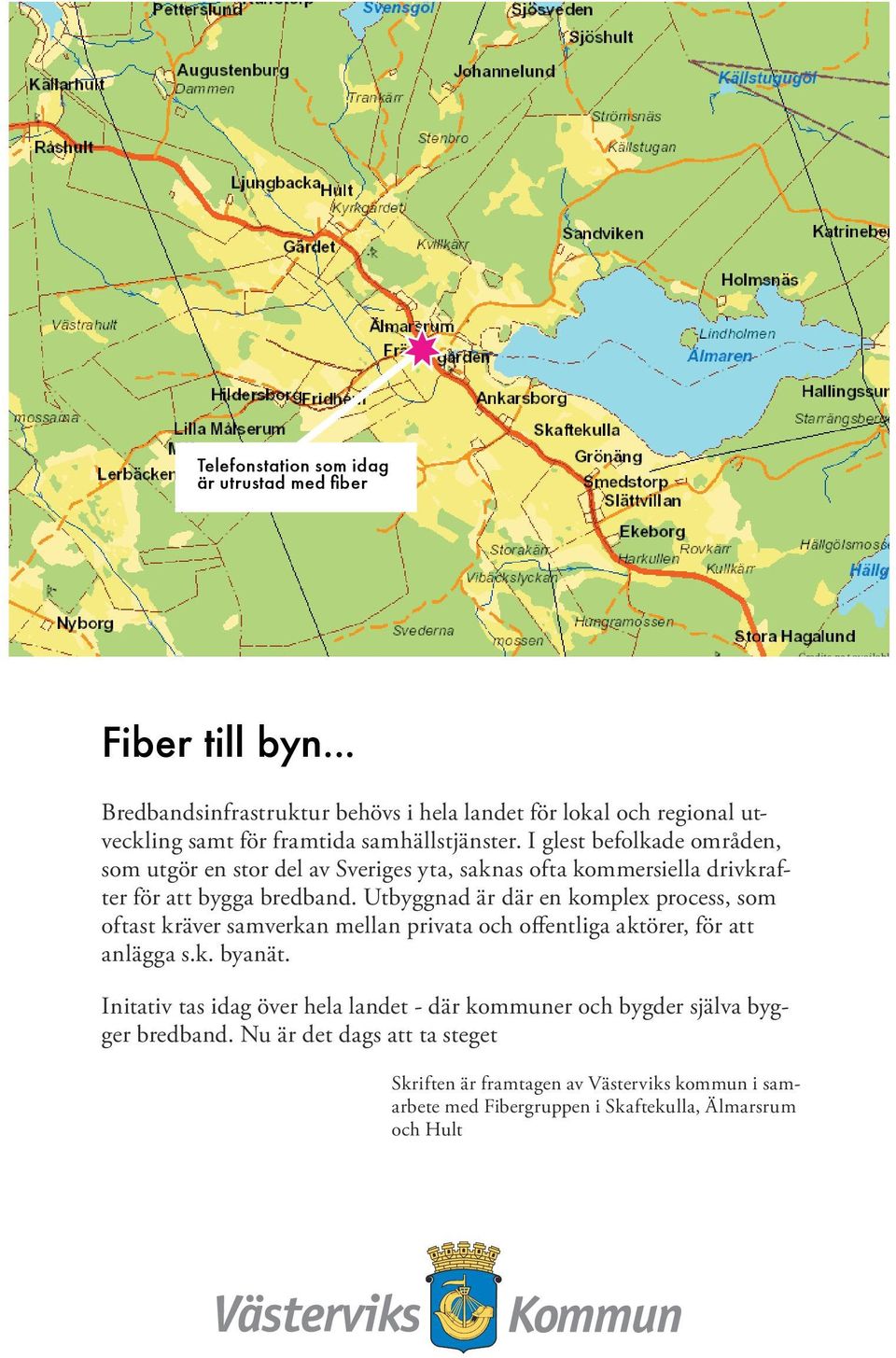 I glest befolkade områden, som utgör en stor del av Sveriges yta, saknas ofta kommersiella drivkrafter för att bygga bredband.