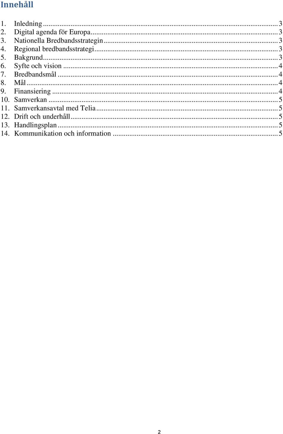 Bredbandsmål... 4 8. Mål... 4 9. Finansiering... 4 10. Samverkan... 5 11.