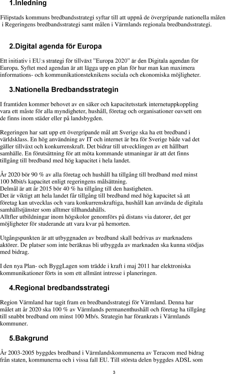 Syftet med agendan är att lägga upp en plan för hur man kan maximera informations- och kommunikationsteknikens sociala och ekonomiska möjligheter. 3.