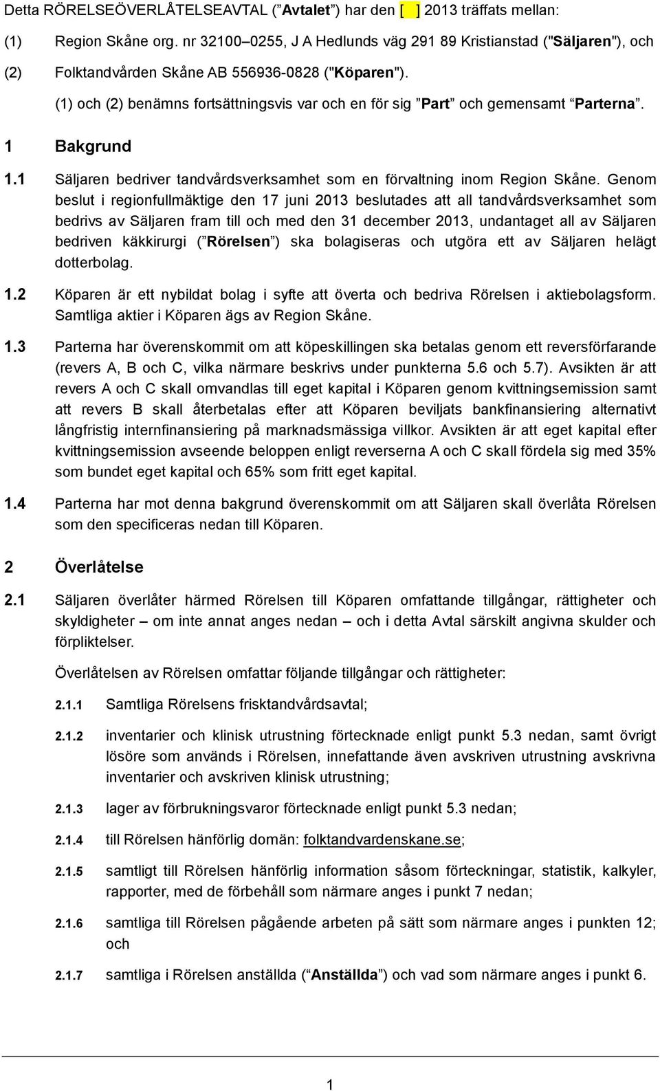 (1) och (2) benämns fortsättningsvis var och en för sig Part och gemensamt Parterna. 1 Bakgrund 1.1 Säljaren bedriver tandvårdsverksamhet som en förvaltning inom Region Skåne.