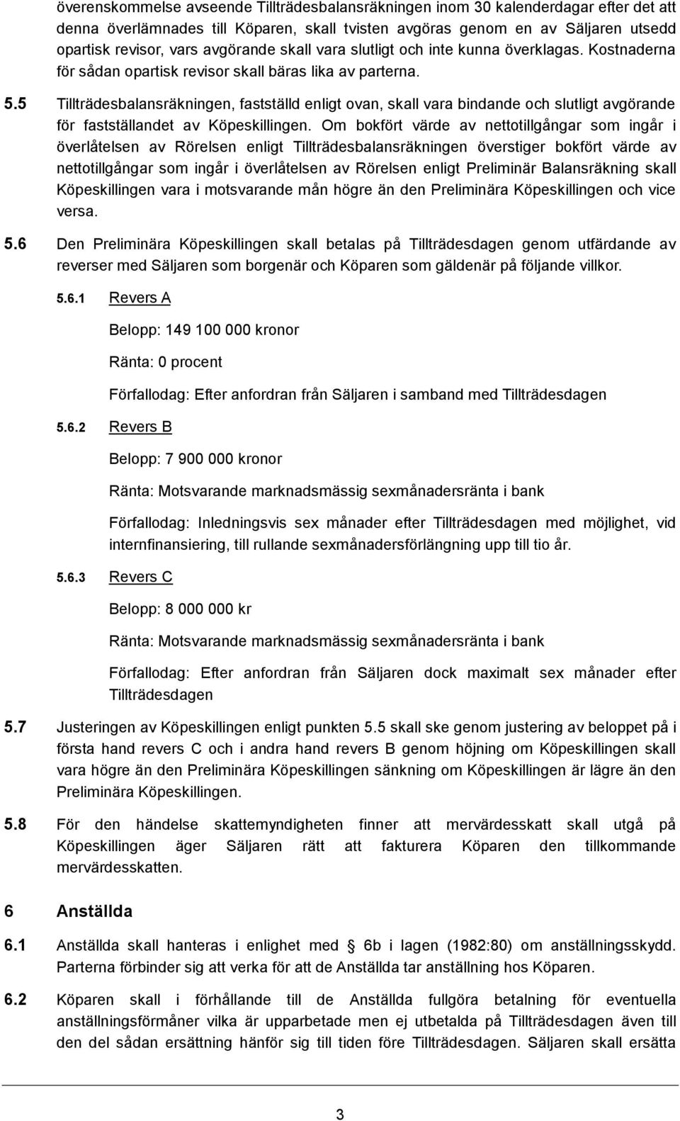 5 Tillträdesbalansräkningen, fastställd enligt ovan, skall vara bindande och slutligt avgörande för fastställandet av Köpeskillingen.