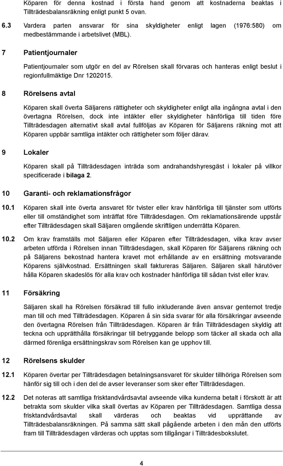 7 Patientjournaler Patientjournaler som utgör en del av Rörelsen skall förvaras och hanteras enligt beslut i regionfullmäktige Dnr 1202015.