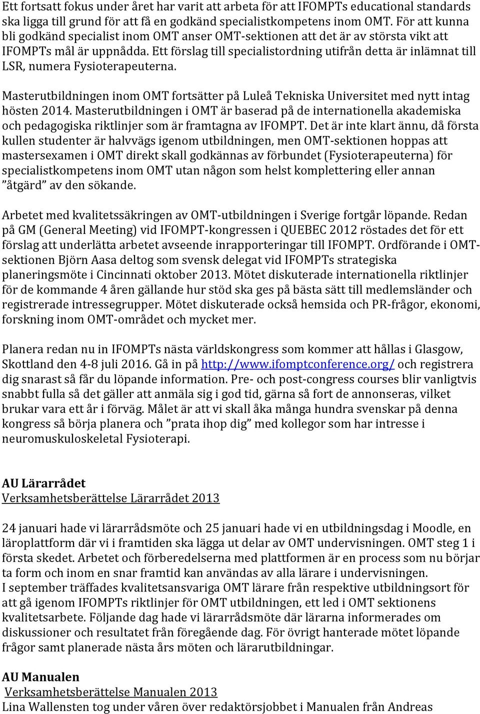 Ett förslag till specialistordning utifrån detta är inlämnat till LSR, numera Fysioterapeuterna. Masterutbildningen inom OMT fortsätter på Luleå Tekniska Universitet med nytt intag hösten 2014.