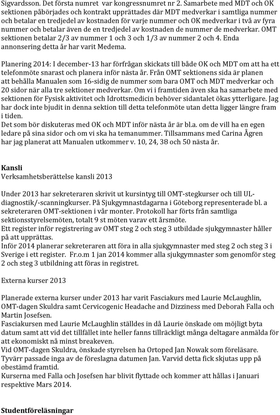 och betalar även de en tredjedel av kostnaden de nummer de medverkar. OMT sektionen betalar 2/3 av nummer 1 och 3 och 1/3 av nummer 2 och 4. Enda annonsering detta år har varit Medema.