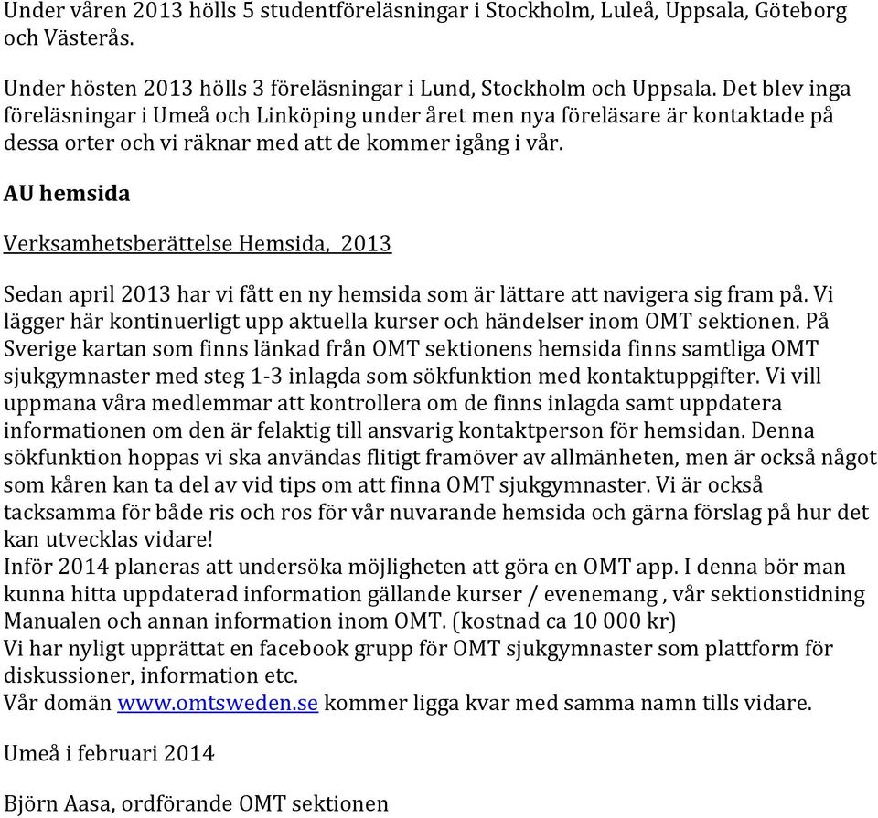 AU hemsida Verksamhetsberättelse Hemsida, 2013 Sedan april 2013 har vi fått en ny hemsida som är lättare att navigera sig fram på.