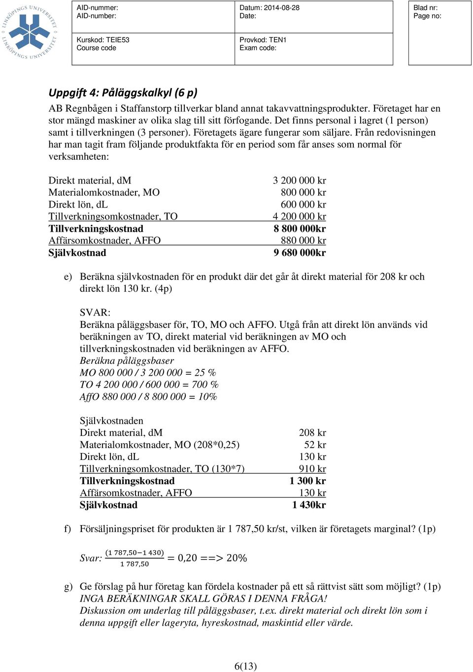 Från redovisningen har man tagit fram följande produktfakta för en period som får anses som normal för verksamheten: Direkt material, dm Materialomkostnader, MO Direkt lön, dl