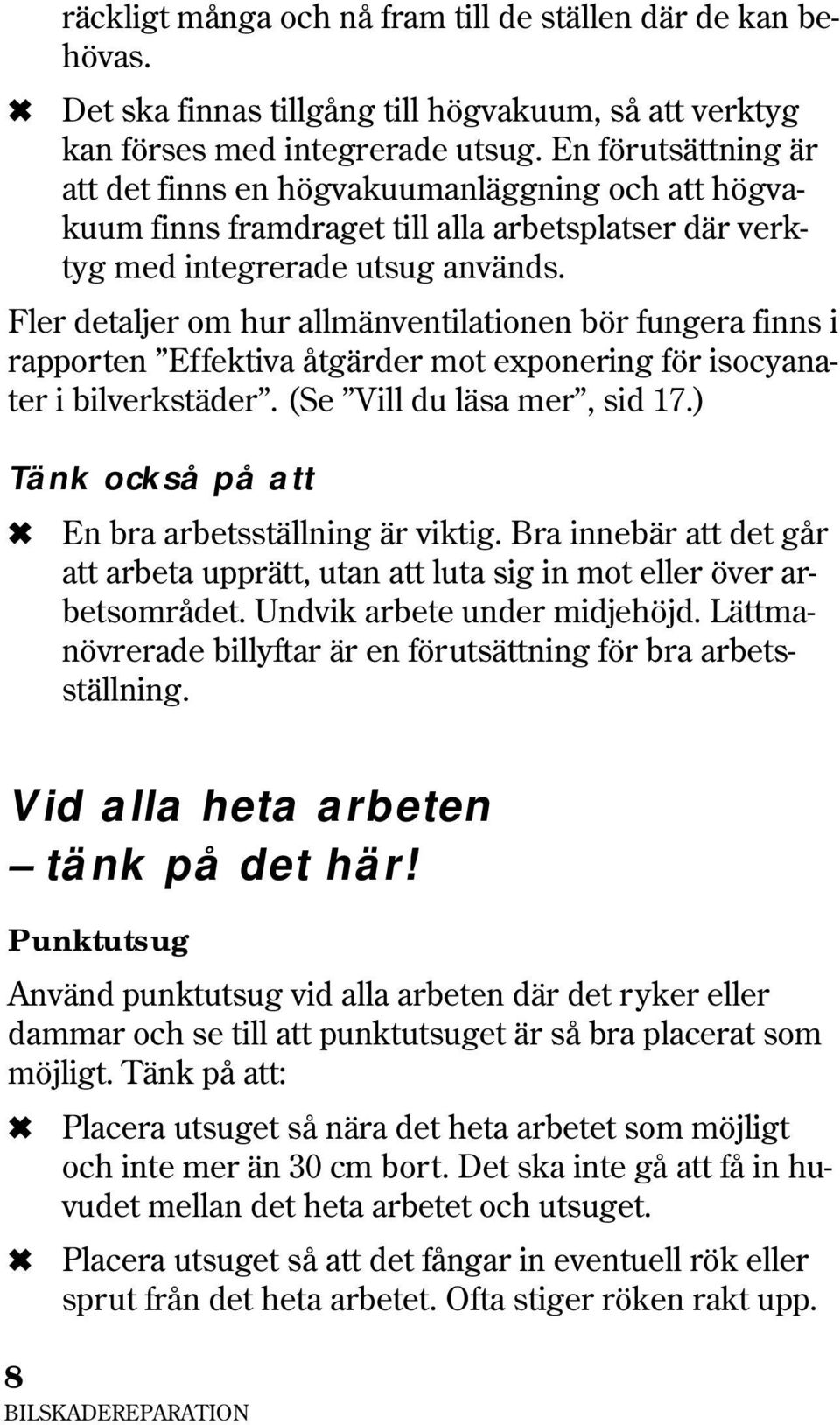 Fler detaljer om hur allmänventilationen bör fungera finns i rapporten Effektiva åtgärder mot exponering för isocyanater i bilverkstäder. (Se Vill du läsa mer, sid 17.