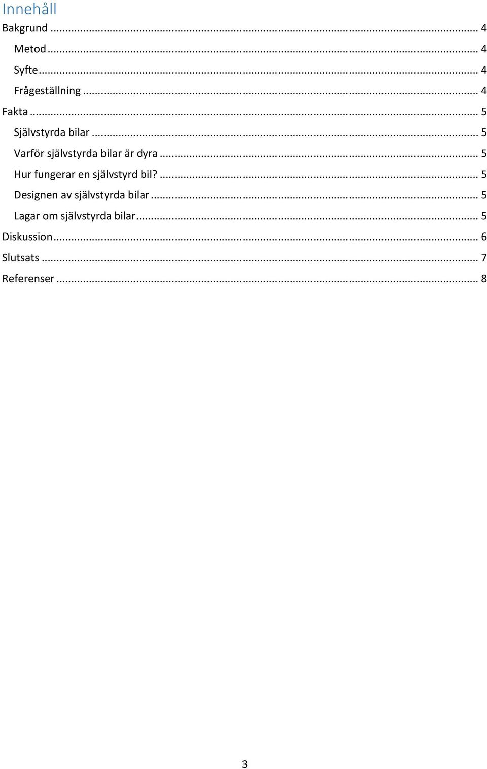 .. 5 Hur fungerar en självstyrd bil?... 5 Designen av självstyrda bilar.