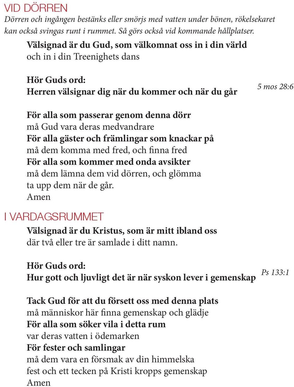 deras medvandrare För alla gäster och främlingar som knackar på må dem komma med fred, och finna fred För alla som kommer med onda avsikter må dem lämna dem vid dörren, och glömma ta upp dem när de