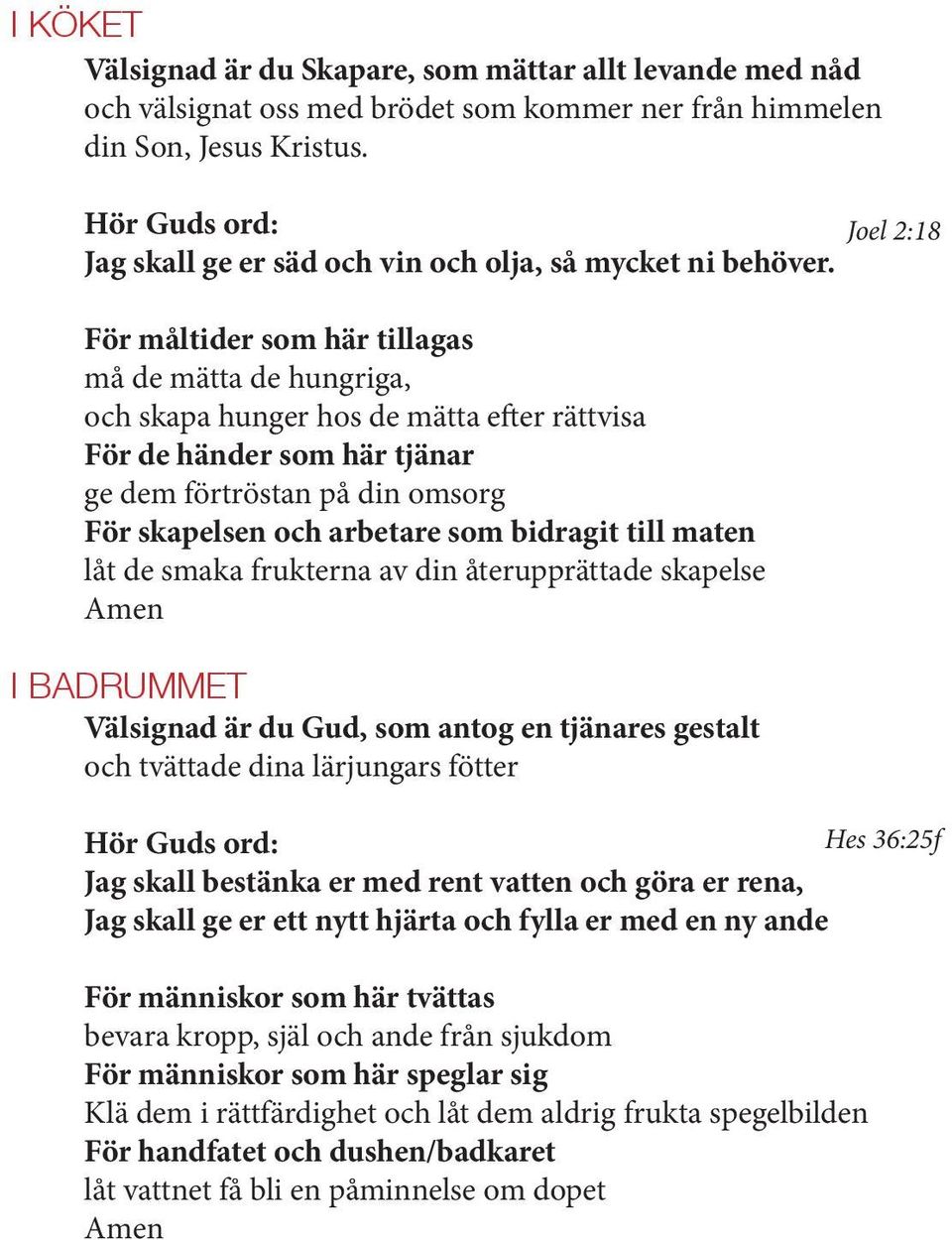 För måltider som här tillagas må de mätta de hungriga, och skapa hunger hos de mätta efter rättvisa För de händer som här tjänar ge dem förtröstan på din omsorg För skapelsen och arbetare som