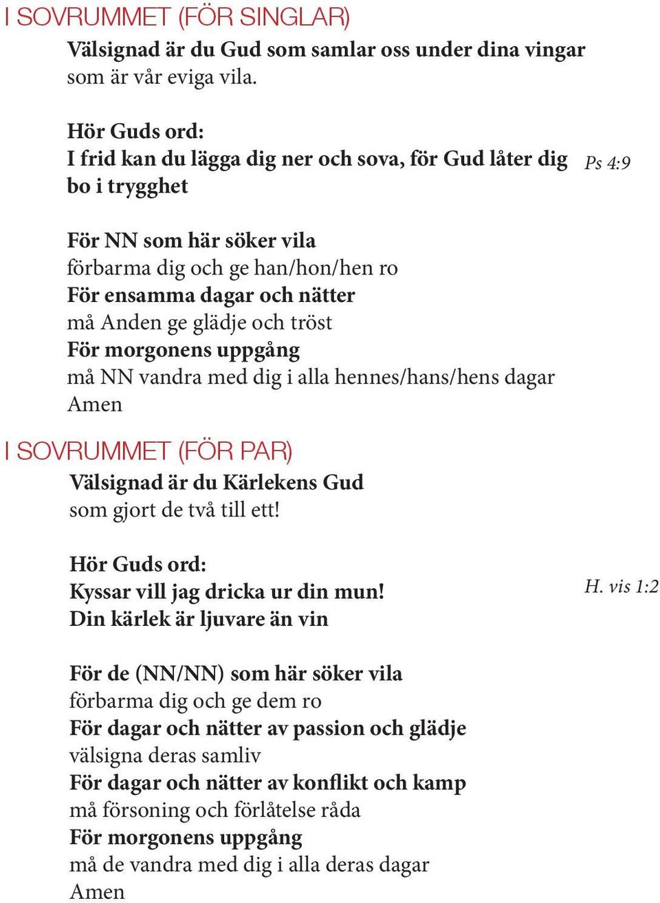 För morgonens uppgång må NN vandra med dig i alla hennes/hans/hens dagar I SOVRUMMET (FÖR PAR) Välsignad är du Kärlekens Gud som gjort de två till ett! Kyssar vill jag dricka ur din mun!