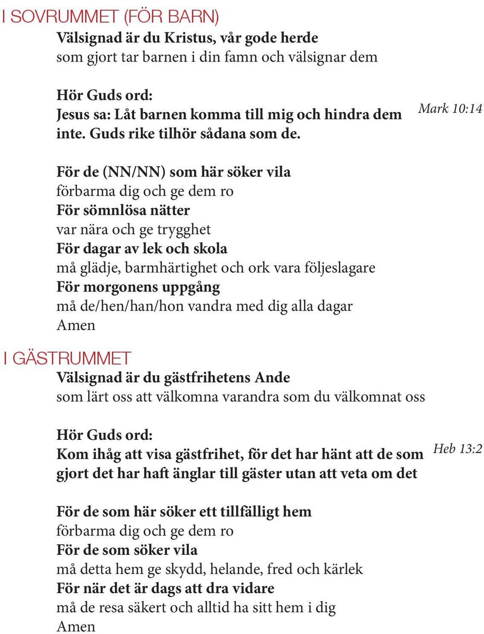 Mark 10:14 För de (NN/NN) som här söker vila förbarma dig och ge dem ro För sömnlösa nätter var nära och ge trygghet För dagar av lek och skola må glädje, barmhärtighet och ork vara följeslagare För