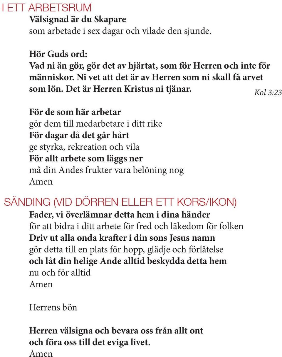 Kol 3:23 För de som här arbetar gör dem till medarbetare i ditt rike För dagar då det går hårt ge styrka, rekreation och vila För allt arbete som läggs ner må din Andes frukter vara belöning nog