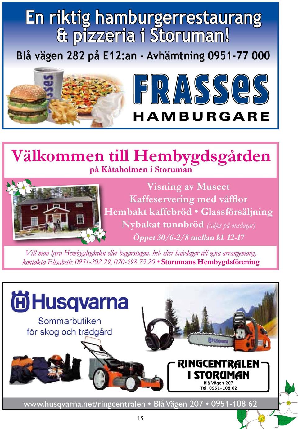 våfflor Hembakt kaffebröd Glassförsäljning Nybakat tunnbröd (säljes på onsdagar) Öppet 30/6-2/8 mellan kl.