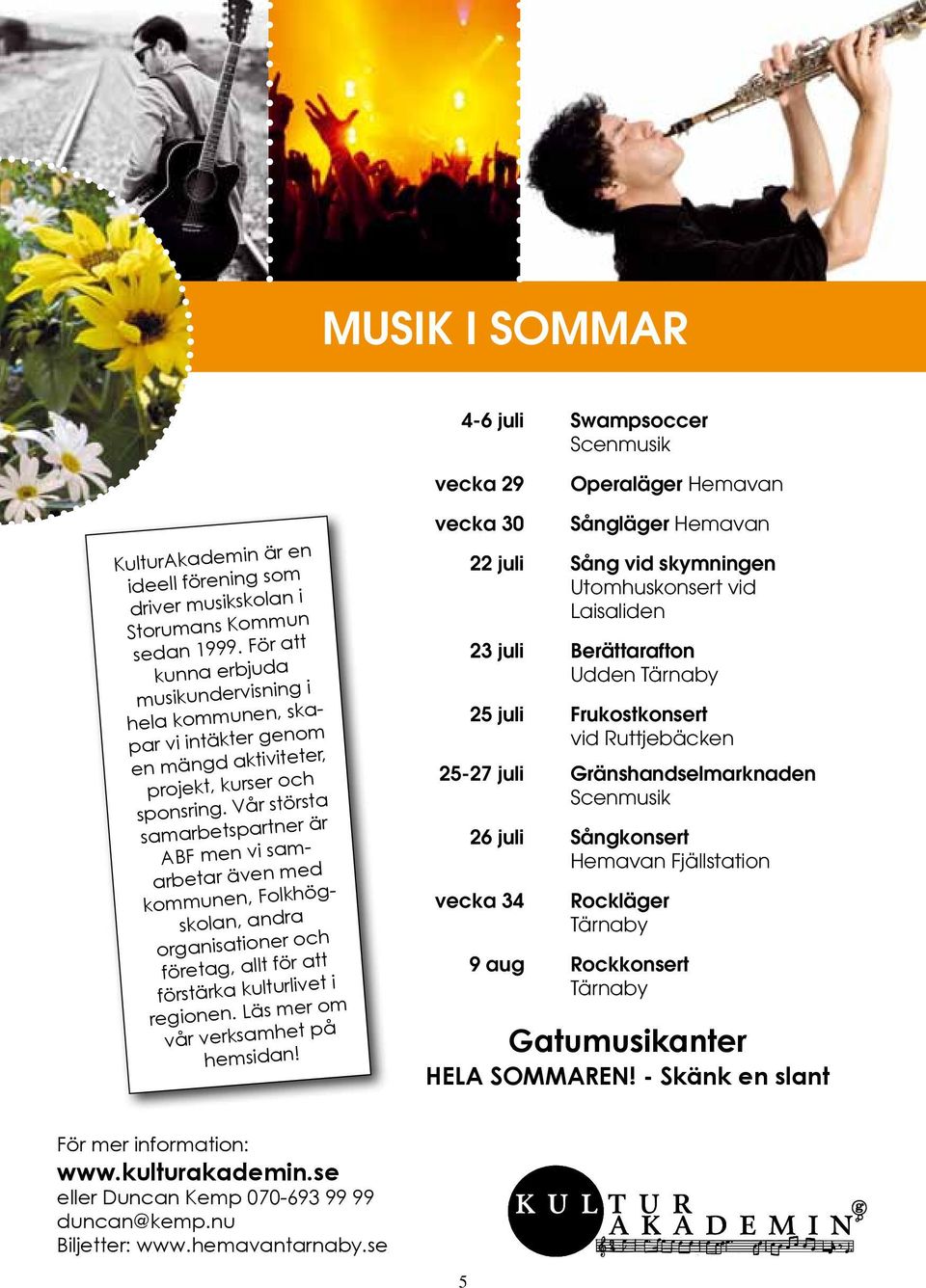 Vår största samarbetspartner är ABF men vi samarbetar även med kommunen, Folkhögskolan, andra organisationer och företag, allt för att förstärka kulturlivet i regionen.