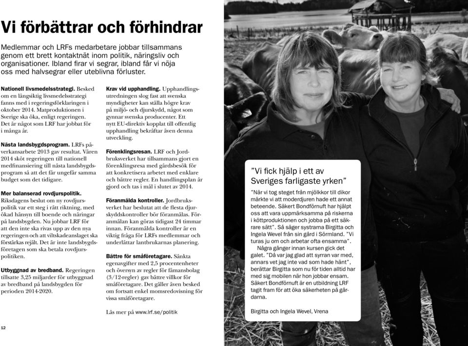 Besked om en långsiktig livsmedelsstrategi fanns med i regeringsförklaringen i oktober 2014. Matproduktionen i Sverige ska öka, enligt regeringen. Det är något som LRF har jobbat för i många år.