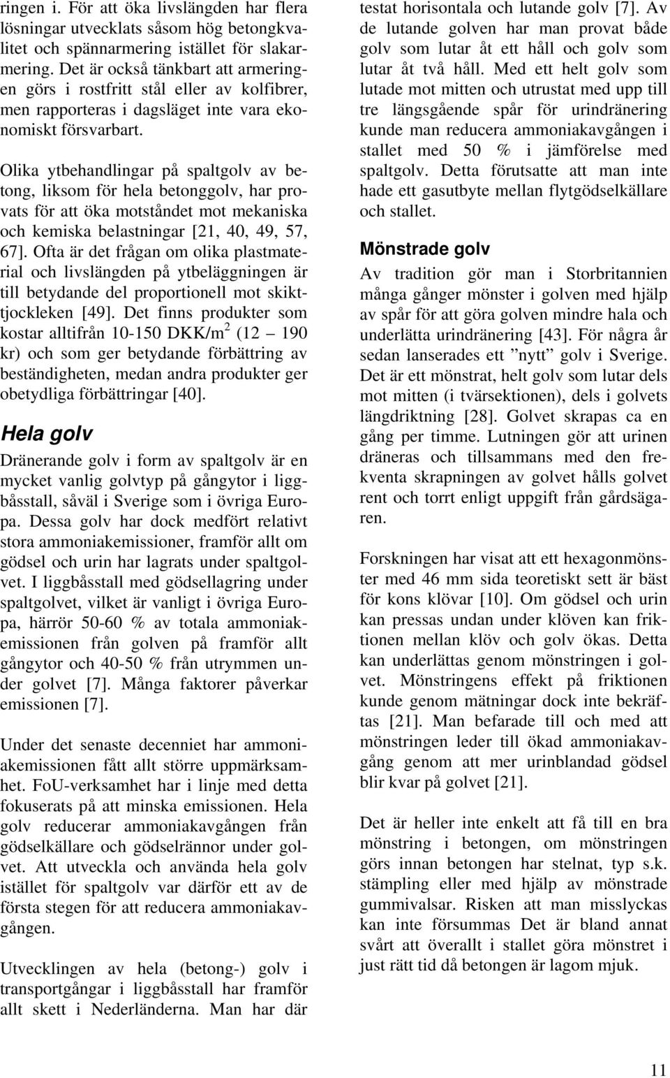 Olika ytbehandlingar på spaltgolv av betong, liksom för hela betonggolv, har provats för att öka motståndet mot mekaniska och kemiska belastningar [21, 40, 49, 57, 67].