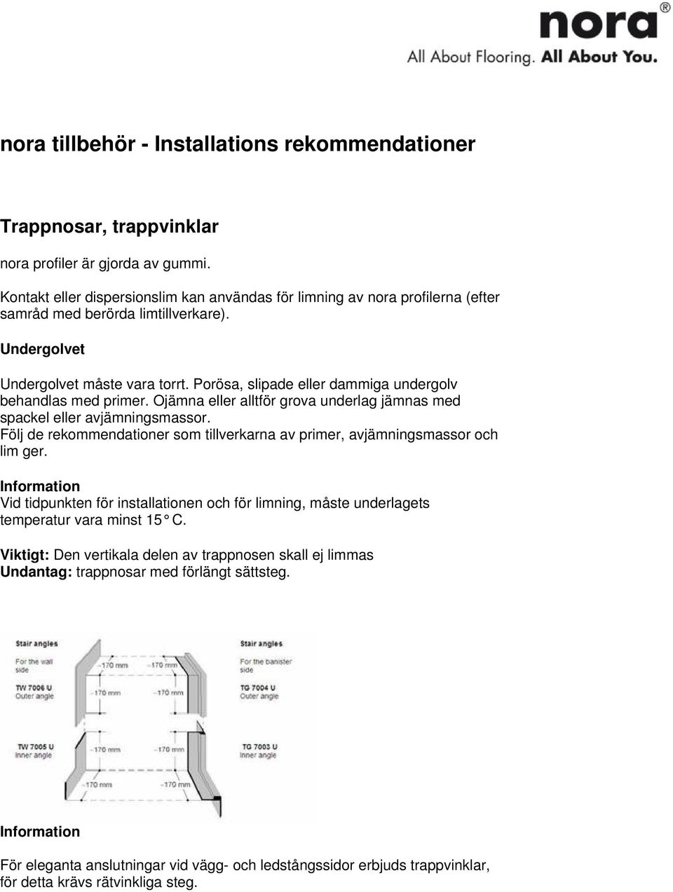 Porösa, slipade eller dammiga undergolv behandlas med primer. Ojämna eller alltför grova underlag jämnas med spackel eller avjämningsmassor.