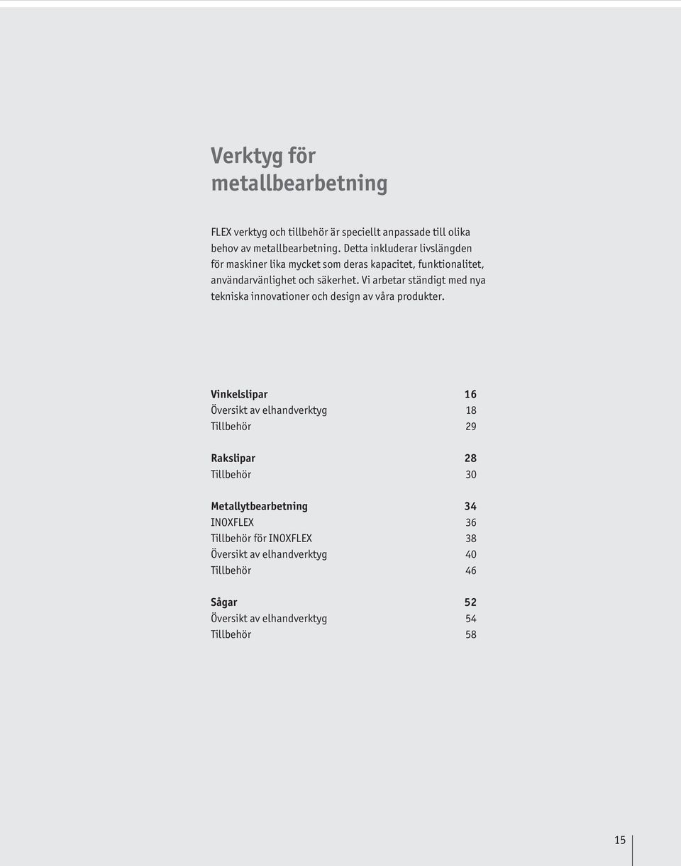 Vi arbetar ständigt med nya tekniska innovationer och design av våra produkter.