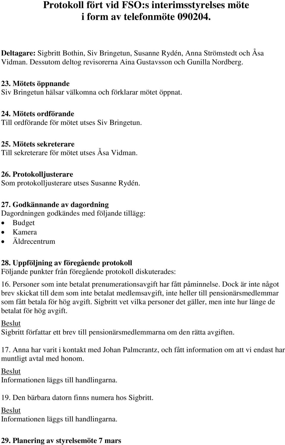 Mötets ordförande Till ordförande för mötet utses Siv Bringetun. 25. Mötets sekreterare Till sekreterare för mötet utses Åsa Vidman. 26. Protokolljusterare Som protokolljusterare utses Susanne Rydén.