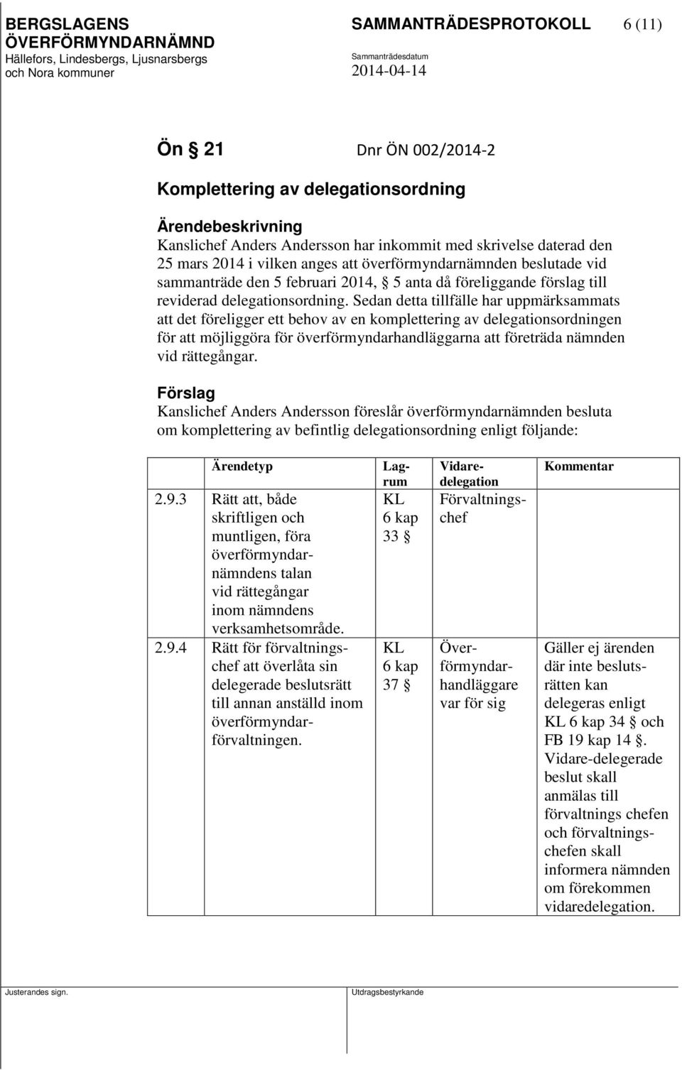 Sedan detta tillfälle har uppmärksammats att det föreligger ett behov av en komplettering av delegationsordningen för att möjliggöra för överförmyndarhandläggarna att företräda nämnden vid