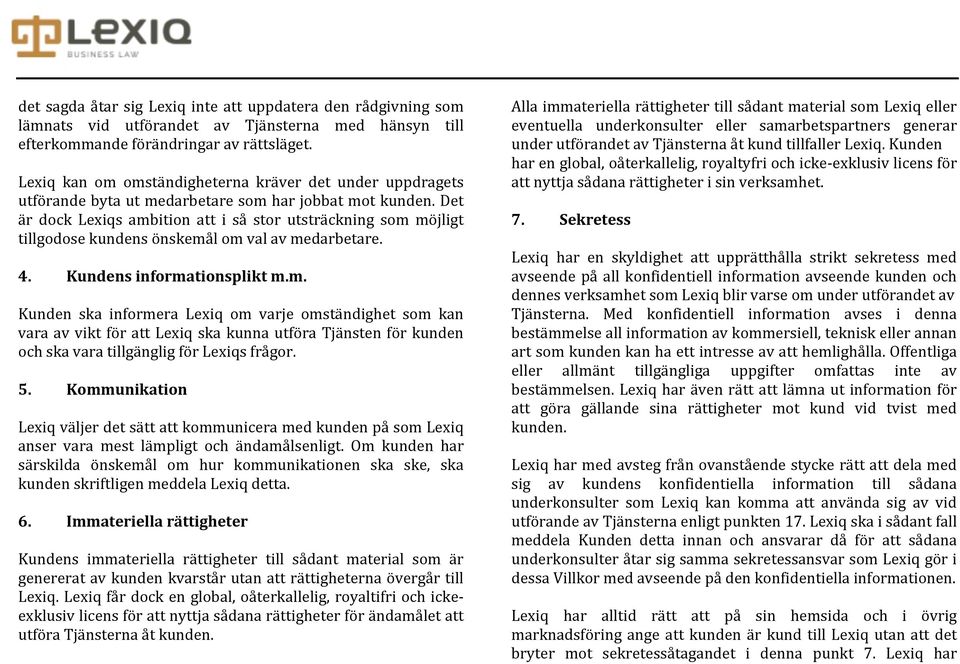 Det är dock Lexiqs ambition att i så stor utsträckning som möjligt tillgodose kundens önskemål om val av medarbetare. 4. Kundens informationsplikt m.m. Kunden ska informera Lexiq om varje omständighet som kan vara av vikt för att Lexiq ska kunna utföra Tjänsten för kunden och ska vara tillgänglig för Lexiqs frågor.