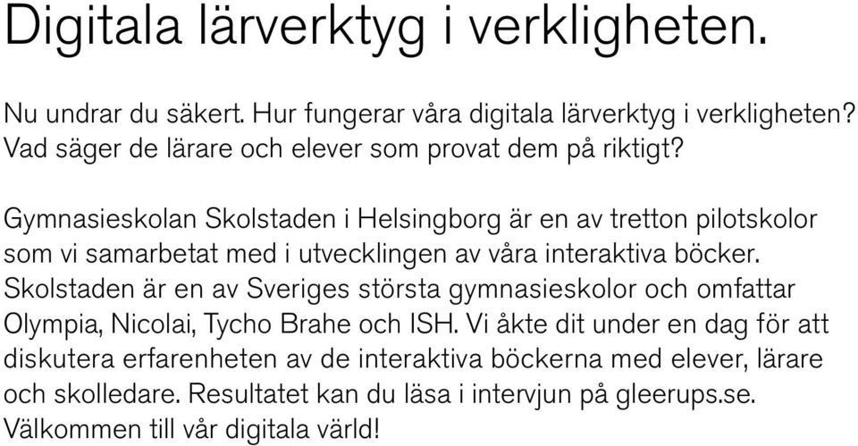 Gymnasieskolan Skolstaden i Helsingborg är en av tretton pilotskolor som vi samarbetat med i utvecklingen av våra interaktiva böcker.