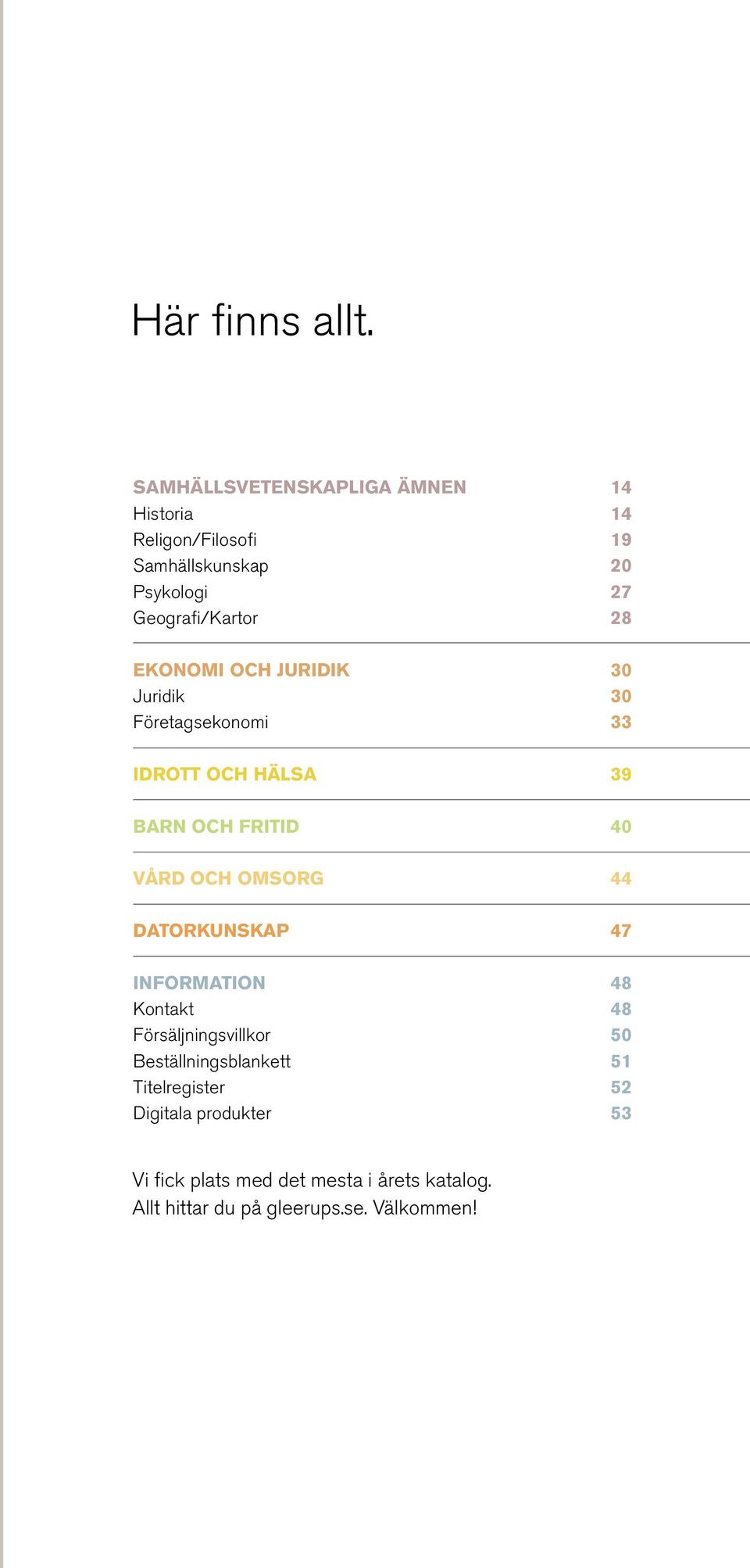 ekonomi OCH juridik 30 Juridik 30 Företagsekonomi 33 IDROTT OCH HÄLSA 39 barn OCH fritid 40 vård OCH omsorg 44