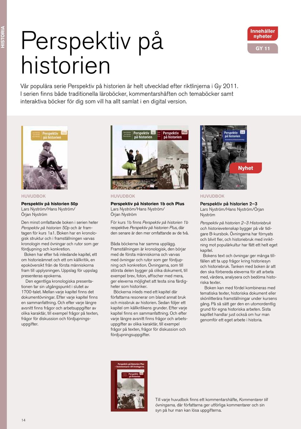 Huvudbok Perspektiv på historien 50p Lars Nyström/Hans Nyström/ Örjan Nyström Den minst omfattande boken i serien heter Perspektiv på historien 50p och är framtagen för kurs 1a1.