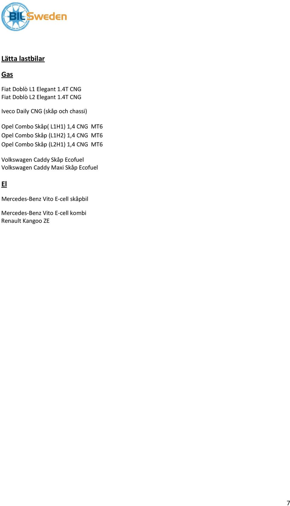 (L1H2) 1,4 CNG MT6 Opel Combo Skåp (L2H1) 1,4 CNG MT6 Volkswagen Caddy Skåp Ecofuel