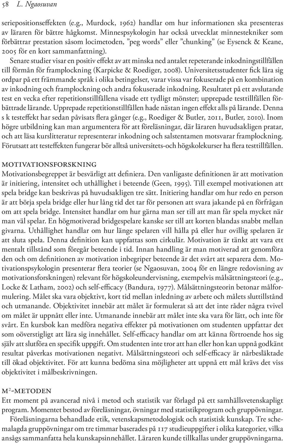 Senare studier visar en positiv effekt av att minska ned antalet repeterande inkodningstillfällen till förmån för framplockning (Karpicke & Roediger, 2008).